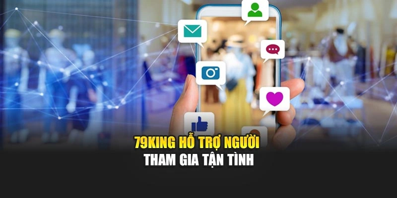 79KING hỗ trợ người tham gia tận tình