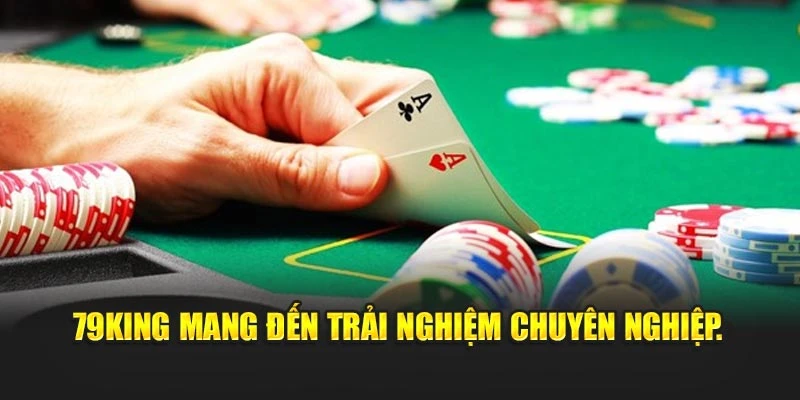 79KING mang đến trải nghiệm chuyên nghiệp.