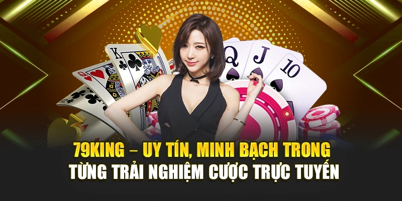 79KING – uy tín, minh bạch trong từng trải nghiệm cược trực tuyến