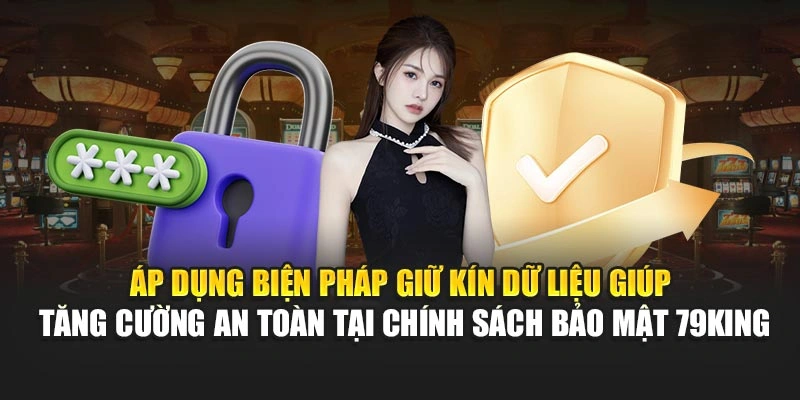 Áp dụng biện pháp giữ kín dữ liệu giúp tăng cường an toàn tại chính sách bảo mật 79KING