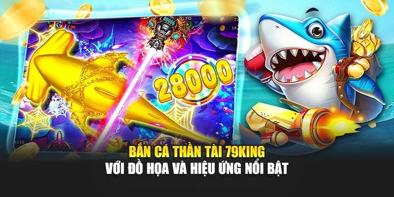 Bắn Cá Thần Tài 79KING với đồ họa và hiệu ứng nổi bật