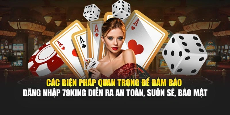 Các biện pháp quan trọng để cam kết đăng nhập 79KING diễn ra an toàn, suôn sẻ, bảo mật