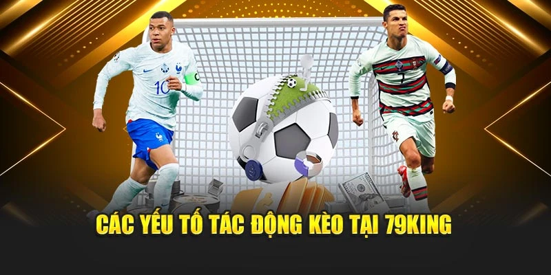 Các yếu tố tác động kèo tại 79KING