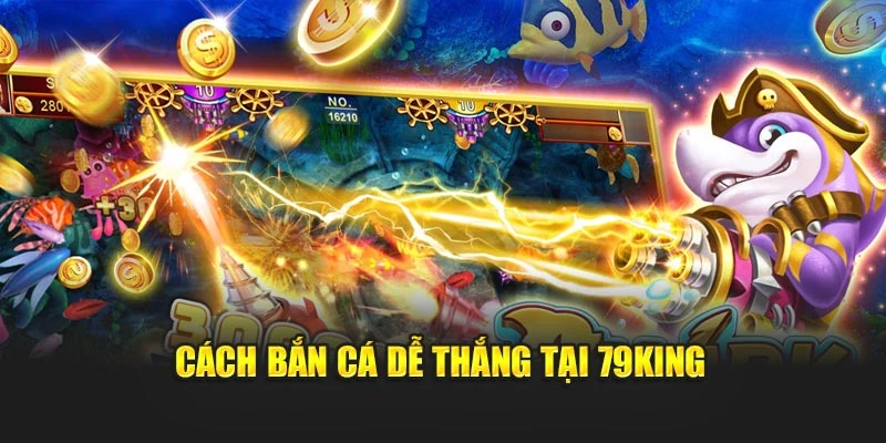 Cách bắn cá dễ thắng tại 79KING