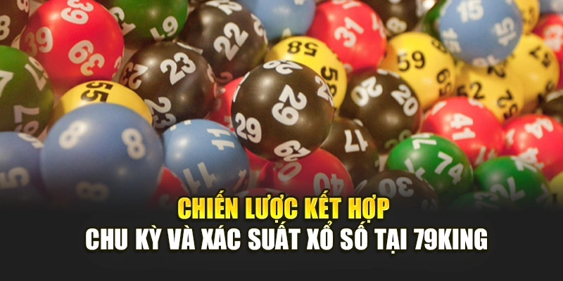 Chiến lược kết hợp chu kỳ và xác suất xổ số tại 79KING