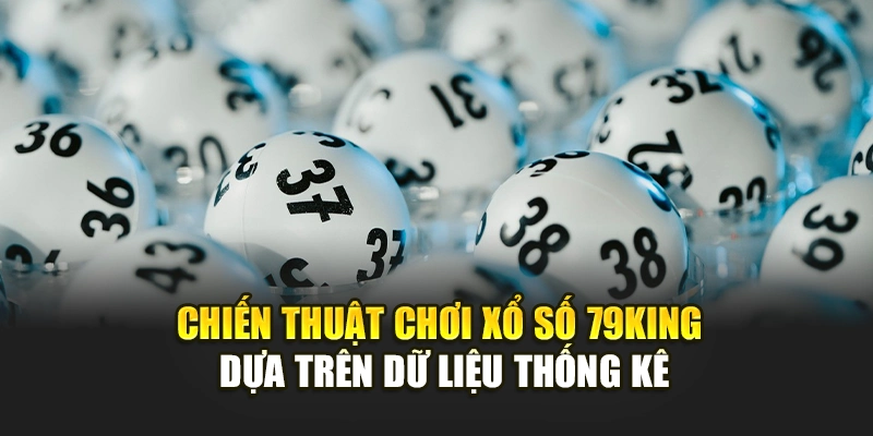 Chiến thuật chơi xổ số 79KING dựa trên dữ liệu thống kê