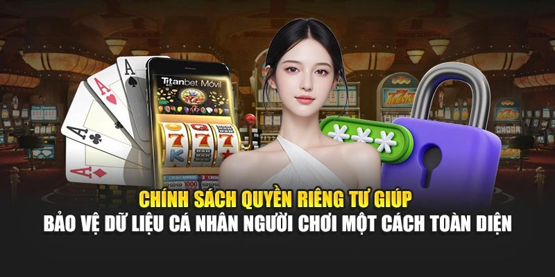 Chính sách quyền riêng tư giúp bảo vệ dữ liệu cá nhân hội viên một cách toàn diện