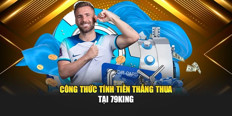 Công thức tính tiền thắng thua tại 79KING