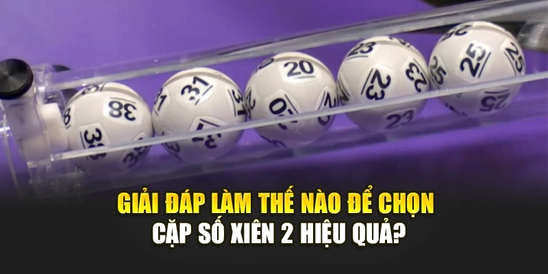 Giải đáp làm thế nào để chọn cặp số xiên 2 hiệu quả?