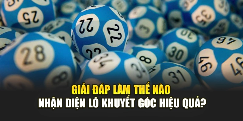 Giải đáp làm thế nào nhận diện lô khuyết góc hiệu quả?