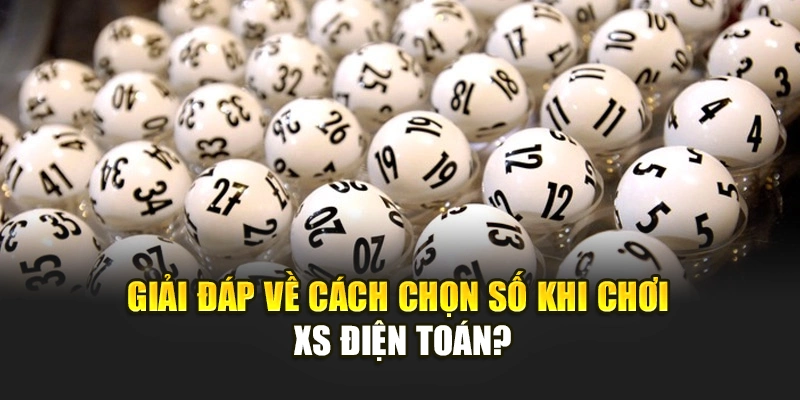 Giải đáp về cách chọn số khi chơi xs điện toán?