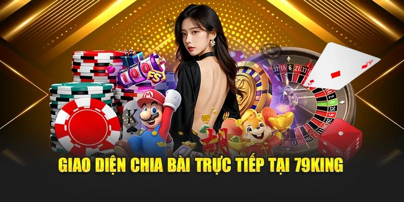 Giao diện chia bài trực tiếp tại 79KING