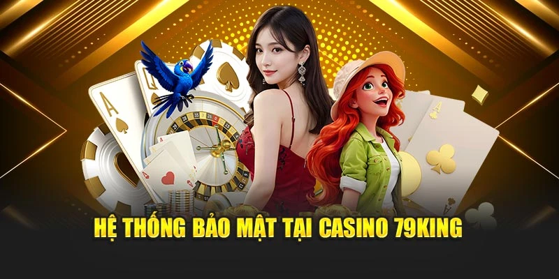 Hệ thống bảo mật tại Casino 79KING