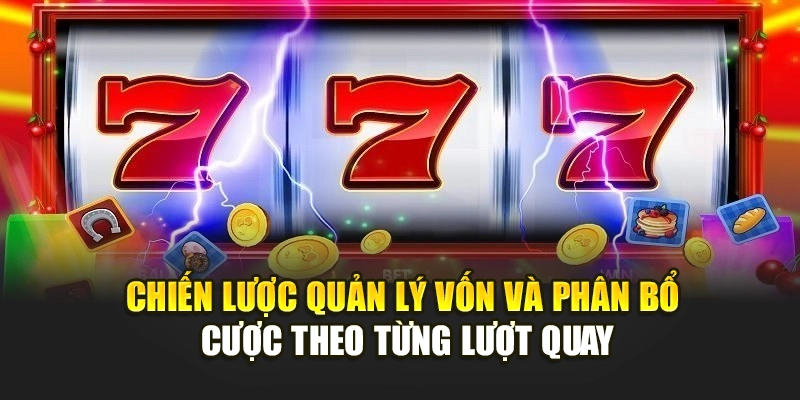 Chiến lược quản lý vốn và phân bổ cược theo từng lượt quay