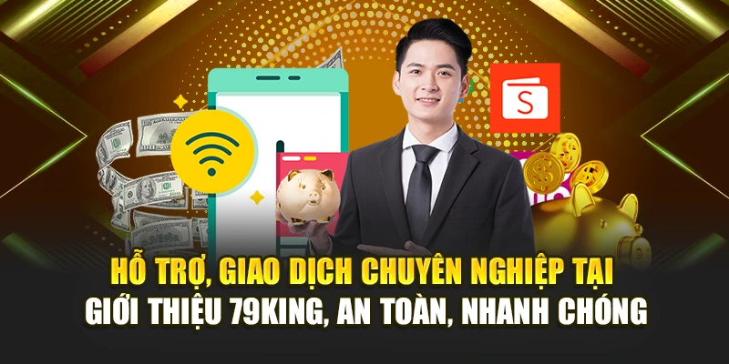 Hỗ trợ, giao dịch chuyên nghiệp tại giới thiệu 79KING, an toàn, nhanh chóng