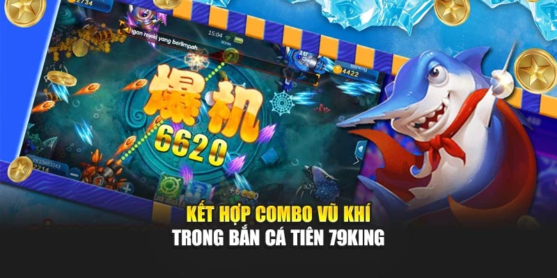 Kết hợp combo vũ khí trong Bắn Cá Tiên 79KING