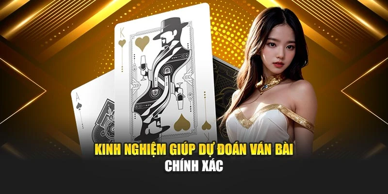 Kinh nghiệm giúp dự đoán ván bài chính xác