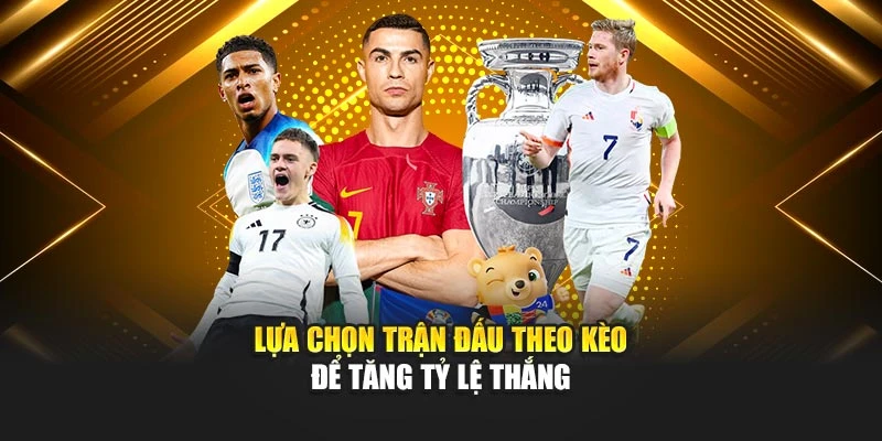 Lựa chọn trận đấu theo kèo để tăng tỷ lệ thắng