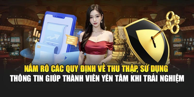 Nắm rõ các quy định về thu thập, sử dụng thông tin giúp thành viên yên tâm khi trải nghiệm