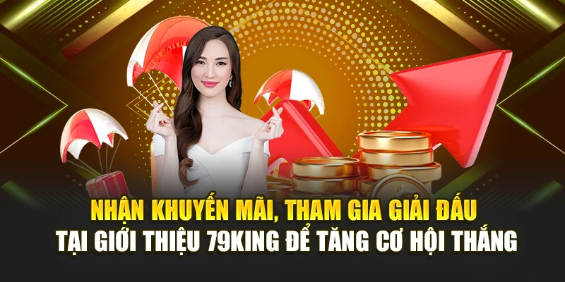 Nhận khuyến mãi, tham gia giải đấu tại giới thiệu 79KING để tăng cơ hội thắng