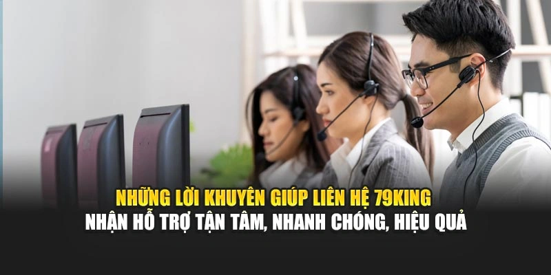 Những lời khuyên giúp liên hệ 79KING nhận hỗ trợ tận tâm, nhanh chóng, hiệu quả