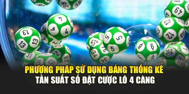 Phương pháp sử dụng bảng thống kê tần suất số đặt cược lô 4 càng