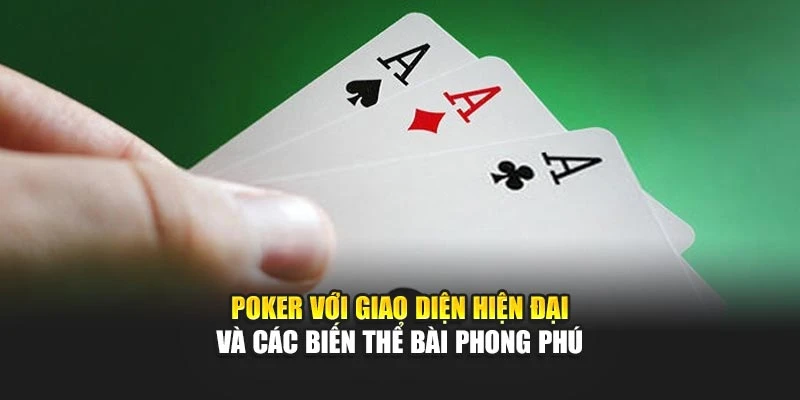Poker với giao diện hiện đại và các biến thể bài phong phú