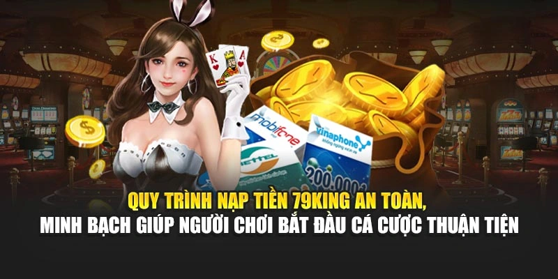 Quy trình nạp tiền 79KING an toàn, minh bạch giúp hội viên bắt đầu cá cược thuận tiện