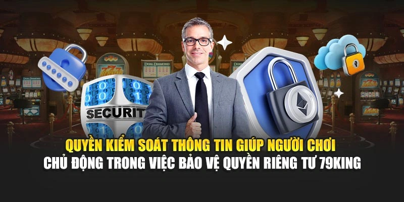 Quyền kiểm soát thông tin giúp bạn chủ động trong việc bảo vệ quyền riêng tư 79KING
