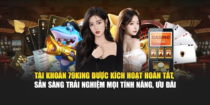 Tài khoản 79KING được kích hoạt hoàn tất, sẵn sàng trải nghiệm mọi tính năng, ưu đãi