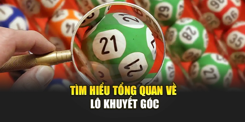 Tìm hiểu tổng quan về lô khuyết góc