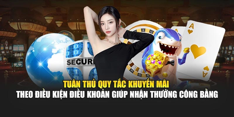 Tuân thủ quy tắc khuyến mãi theo điều kiện điều khoản giúp nhận thưởng công bằng