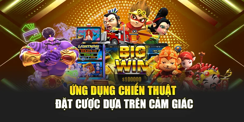 Ứng dụng chiến thuật đặt cược dựa trên cảm giác